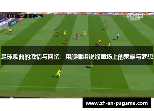足球歌曲的激情与回忆:用旋律诉说绿茵场上的荣耀与梦想 足球歌曲的激情与回忆:用旋律诉说绿茵场上的荣耀与梦想