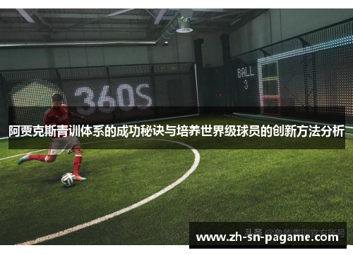 阿贾克斯青训体系的成功秘诀与培养世界级球员的创新方法分析 阿贾克斯青训体系的成功秘诀与培养世界级球员的创新方法分析