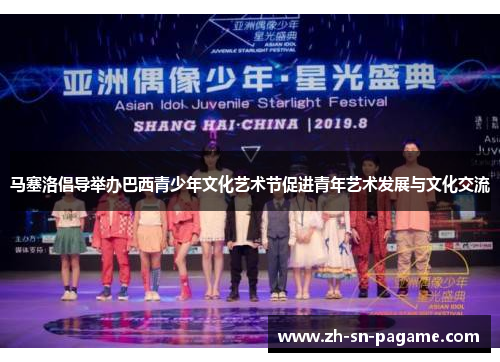 马塞洛倡导举办巴西青少年文化艺术节促进青年艺术发展与文化交流 马塞洛倡导举办巴西青少年文化艺术节促进青年艺术发展与文化交流