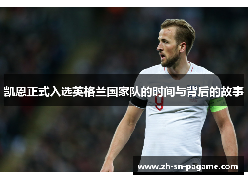 凯恩正式入选英格兰国家队的时间与背后的故事 凯恩正式入选英格兰国家队的时间与背后的故事