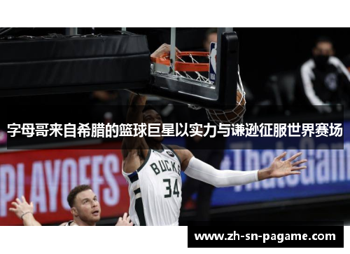 字母哥来自希腊的篮球巨星以实力与谦逊征服世界赛场 字母哥来自希腊的篮球巨星以实力与谦逊征服世界赛场