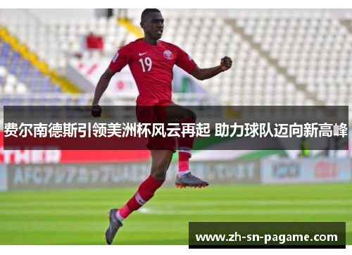 费尔南德斯引领美洲杯风云再起 助力球队迈向新高峰